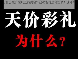 毛片好多水为什么能引起观众的兴趣？如何看待这种现象？这种现象对社会有何影响？