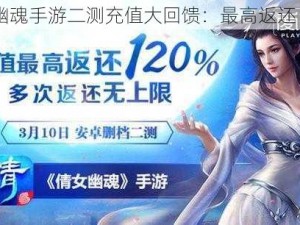 倩女幽魂手游二测充值大回馈：最高返还 120%