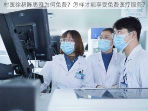 村医徐叔陈思雅为何免费？怎样才能享受免费医疗服务？