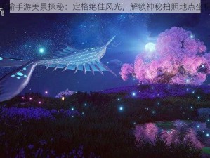 天谕手游美景探秘：定格绝佳风光，解锁神秘拍照地点坐标