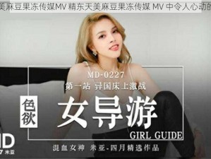 精东天美麻豆果冻传媒MV 精东天美麻豆果冻传媒 MV 中令人心动的女主角