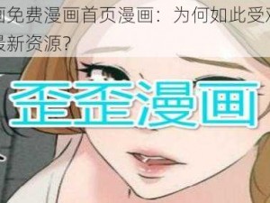 歪歪漫画免费漫画首页漫画：为何如此受欢迎？如何获取最新资源？