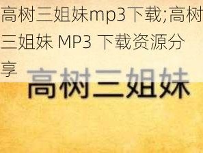 高树三姐妹mp3下载;高树三姐妹 MP3 下载资源分享