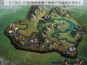 《三国志 2017 副本攻略：快速升级技巧大揭秘》