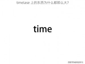 timelase 上的东西为什么都那么大？