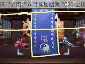 探寻阴阳师 6 月神秘图案 2021 全貌