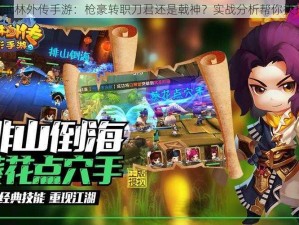 《武林外传手游：枪豪转职刀君还是戟神？实战分析帮你抉择》