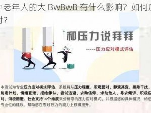 中老年人的大 BwBwB 有什么影响？如何应对？