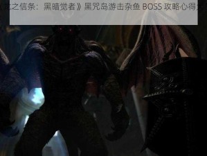 《龙之信条：黑暗觉者》黑咒岛游击杂鱼 BOSS 攻略心得大放送