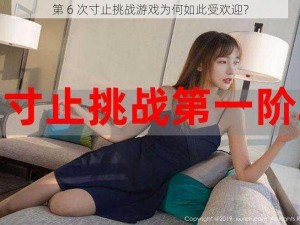 第 6 次寸止挑战游戏为何如此受欢迎？