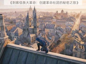 《刺客信条大革命：创建革命社团的秘密之旅》