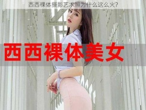 西西祼体摄影艺术照为什么这么火？