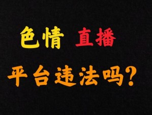 成人网络电视直播_成人网络电视直播是否存在色情低俗内容？