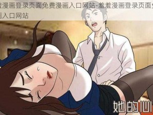 羞羞漫画登录页面免费漫画入口网站-羞羞漫画登录页面免费漫画入口网站