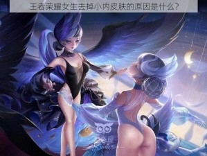 王者荣耀女生去掉小内皮肤的原因是什么？