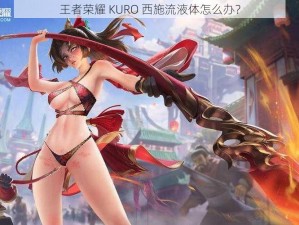 王者荣耀 KURO 西施流液体怎么办？