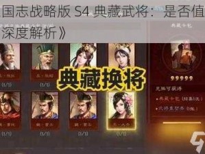 《三国志战略版 S4 典藏武将：是否值得换取？深度解析》