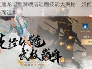 《倚天屠龙记手游峨眉逃跑技能大揭秘：如何在战斗中全身而退》