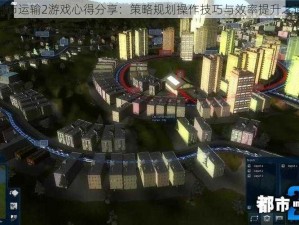 都市运输2游戏心得分享：策略规划操作技巧与效率提升之道