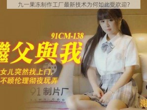 九一果冻制作工厂最新技术为何如此受欢迎？