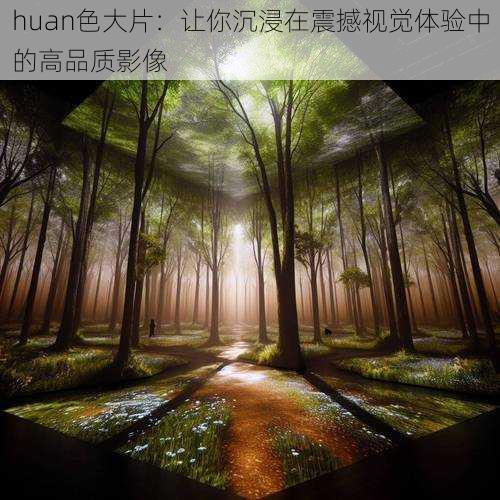 huan色大片：让你沉浸在震撼视觉体验中的高品质影像