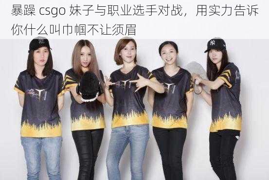 暴躁 csgo 妹子与职业选手对战，用实力告诉你什么叫巾帼不让须眉