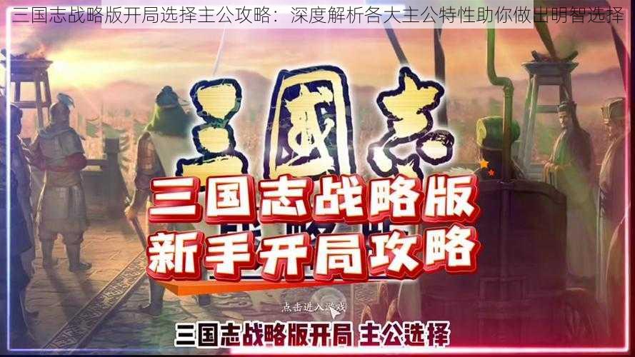 三国志战略版开局选择主公攻略：深度解析各大主公特性助你做出明智选择