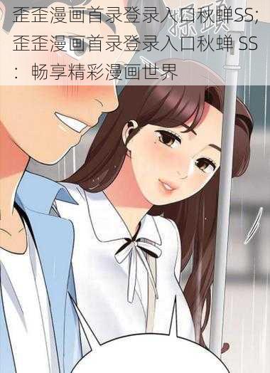 歪歪漫画首录登录入口秋蝉SS;歪歪漫画首录登录入口秋蝉 SS：畅享精彩漫画世界