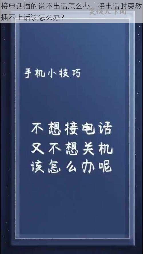 接电话插的说不出话怎么办、接电话时突然插不上话该怎么办？