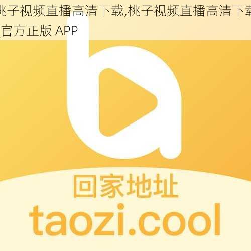 桃子视频直播高清下载,桃子视频直播高清下载_官方正版 APP