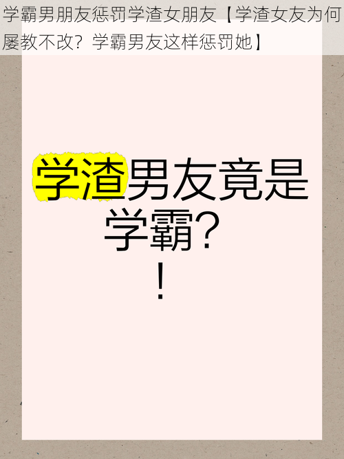 学霸男朋友惩罚学渣女朋友【学渣女友为何屡教不改？学霸男友这样惩罚她】