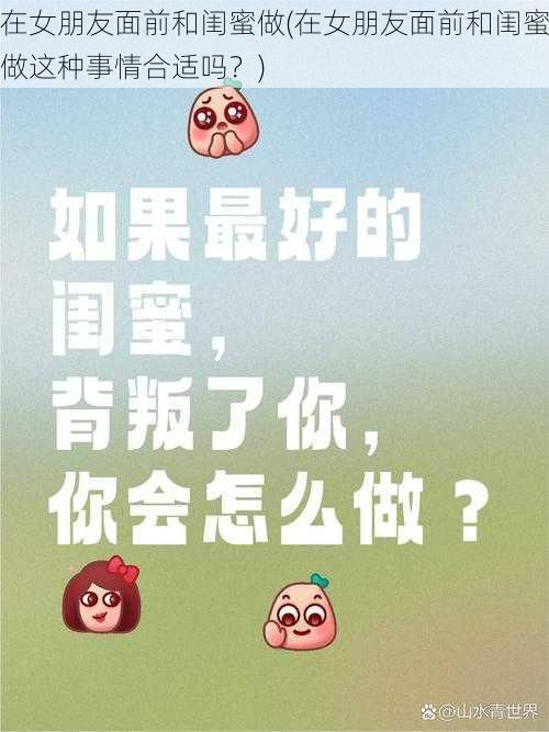 在女朋友面前和闺蜜做(在女朋友面前和闺蜜做这种事情合适吗？)