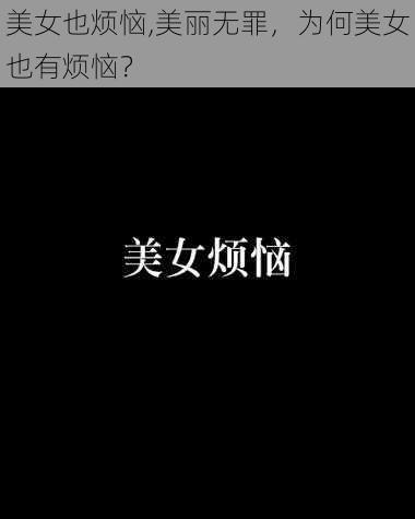 美女也烦恼,美丽无罪，为何美女也有烦恼？