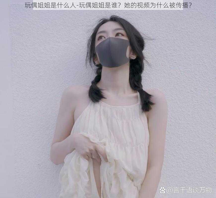 玩偶姐姐是什么人-玩偶姐姐是谁？她的视频为什么被传播？