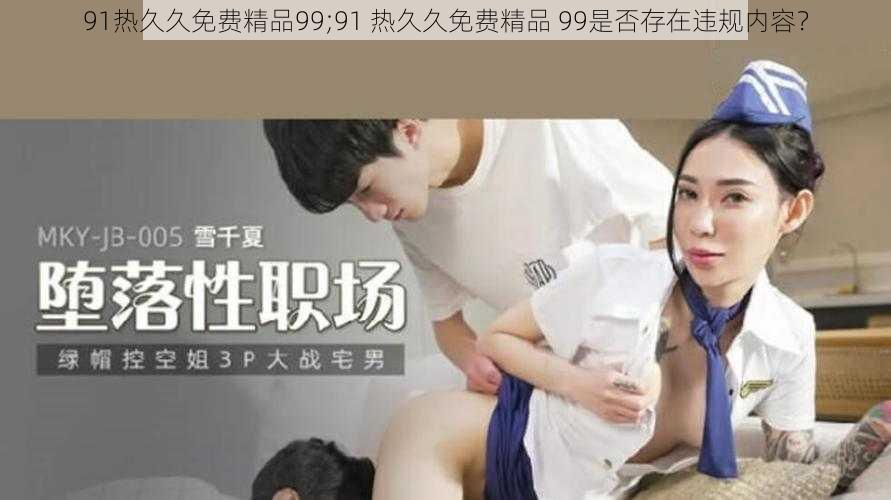 91热久久免费精品99;91 热久久免费精品 99是否存在违规内容？