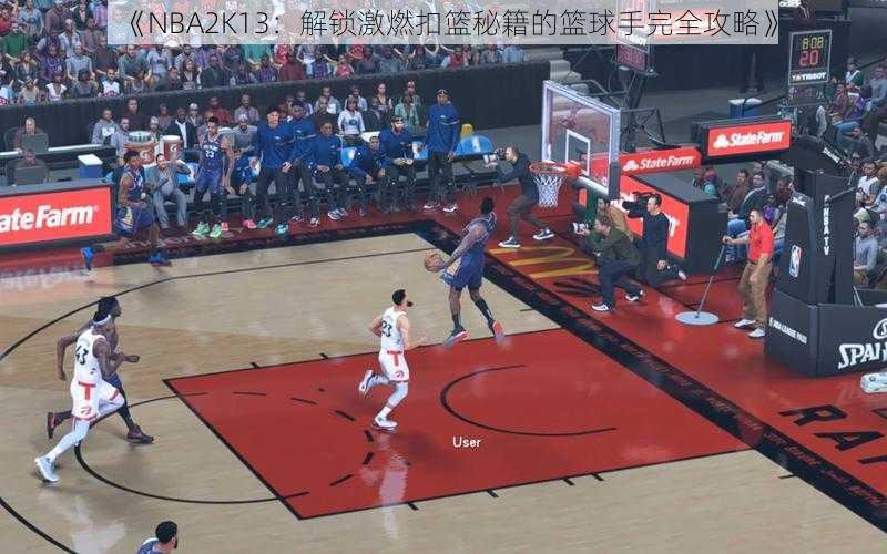 《NBA2K13：解锁激燃扣篮秘籍的篮球手完全攻略》