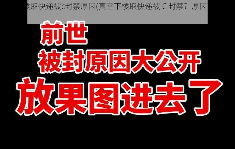 真空下楼取快递被c封禁原因(真空下楼取快递被 C 封禁？原因可能是……)