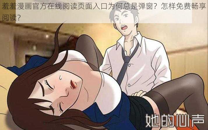 羞羞漫画官方在线阅读页面入口为何总是弹窗？怎样免费畅享阅读？