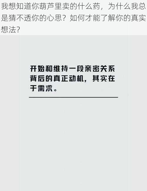 我想知道你葫芦里卖的什么药，为什么我总是猜不透你的心思？如何才能了解你的真实想法？