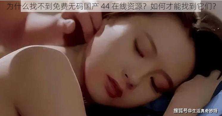 为什么找不到免费无码国产 44 在线资源？如何才能找到它们？