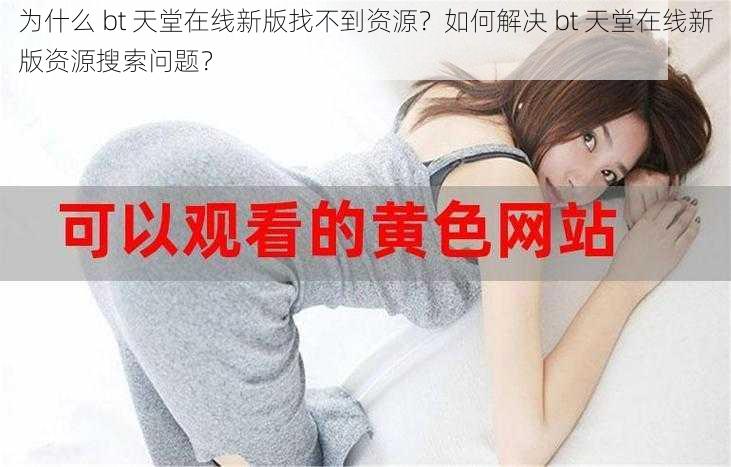 为什么 bt 天堂在线新版找不到资源？如何解决 bt 天堂在线新版资源搜索问题？