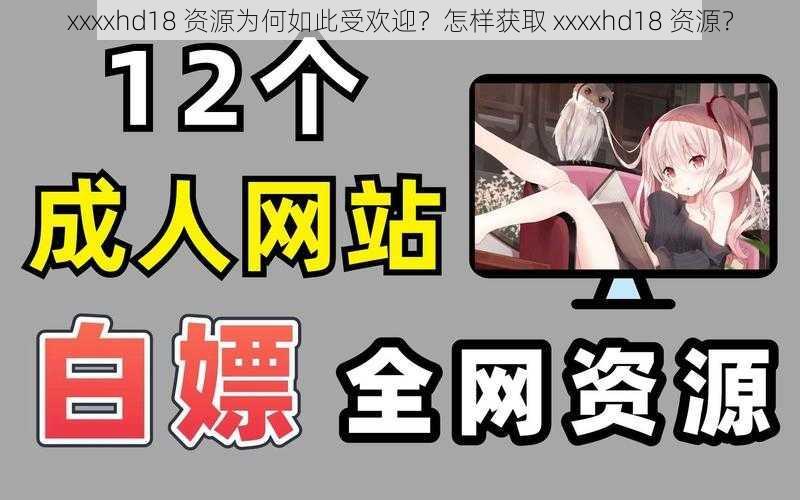 xxxxhd18 资源为何如此受欢迎？怎样获取 xxxxhd18 资源？