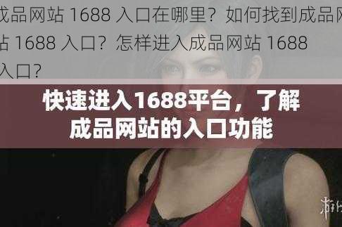 成品网站 1688 入口在哪里？如何找到成品网站 1688 入口？怎样进入成品网站 1688 入口？