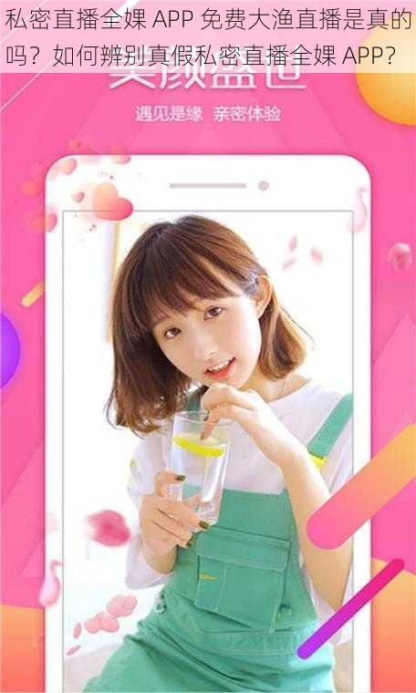 私密直播全婐 APP 免费大渔直播是真的吗？如何辨别真假私密直播全婐 APP？