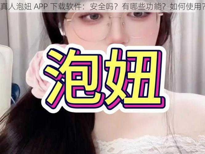 真人泡妞 APP 下载软件：安全吗？有哪些功能？如何使用？