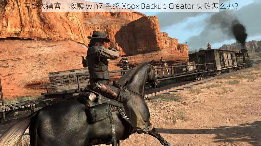 荒野大镖客：救赎 win7 系统 Xbox Backup Creator 失败怎么办？