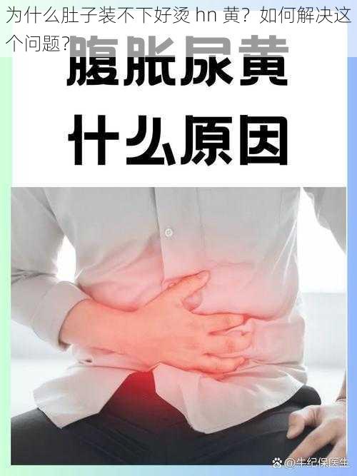 为什么肚子装不下好烫 hn 黄？如何解决这个问题？