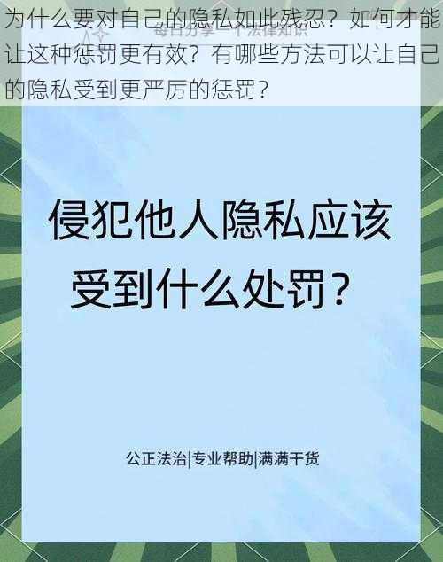 为什么要对自己的隐私如此残忍？如何才能让这种惩罚更有效？有哪些方法可以让自己的隐私受到更严厉的惩罚？