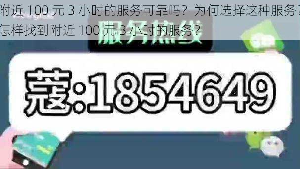 附近 100 元 3 小时的服务可靠吗？为何选择这种服务？怎样找到附近 100 元 3 小时的服务？