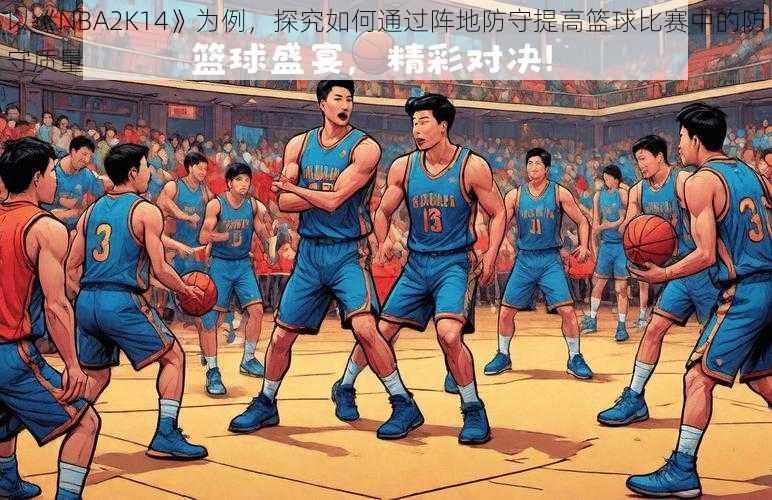 以《NBA2K14》为例，探究如何通过阵地防守提高篮球比赛中的防守质量